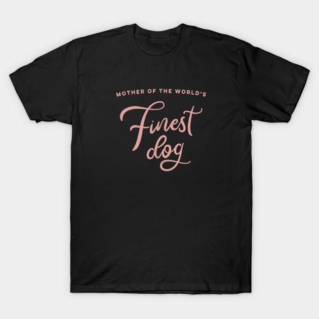 Mother of the World's Finest Dog T-Shirt by KodiakMilly